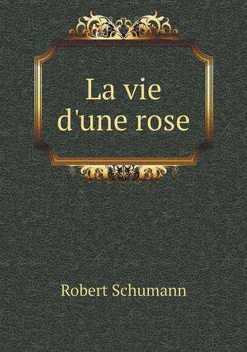 Cover for Robert Schumann · La Vie D'une Rose (Taschenbuch) [French edition] (2014)