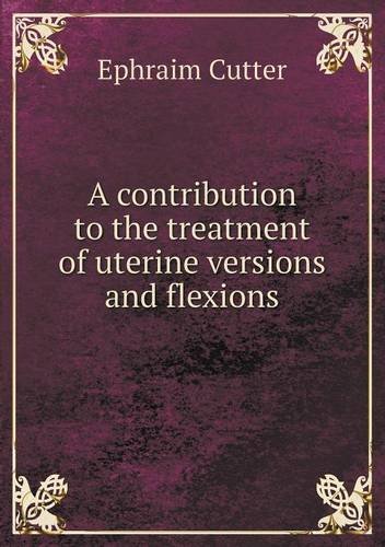 Cover for Ephraim Cutter · A Contribution to the Treatment of Uterine Versions and Flexions (Paperback Bog) (2014)