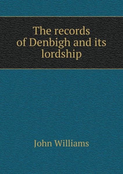 Cover for John Williams · The Records of Denbigh and Its Lordship (Pocketbok) (2015)