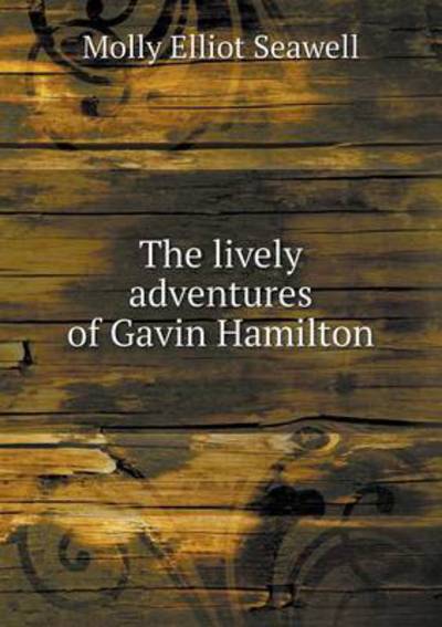 Cover for Molly Elliot Seawell · The Lively Adventures of Gavin Hamilton (Paperback Book) (2015)