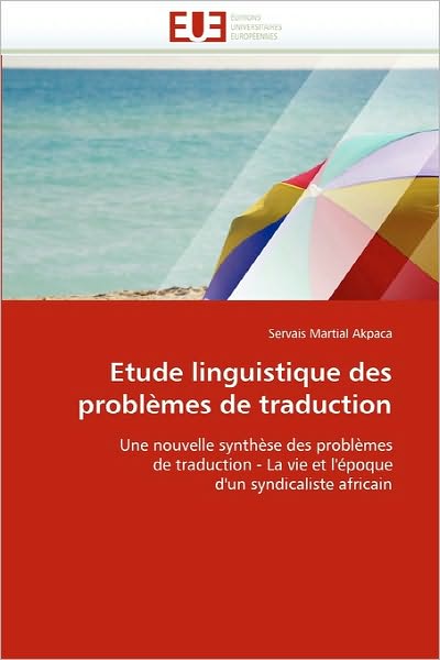 Cover for Servais Martial Akpaca · Etude Linguistique Des Problèmes De Traduction: Une Nouvelle Synthèse Des Problèmes De Traduction - La Vie et L'époque D'un Syndicaliste Africain (Paperback Book) [French edition] (2018)