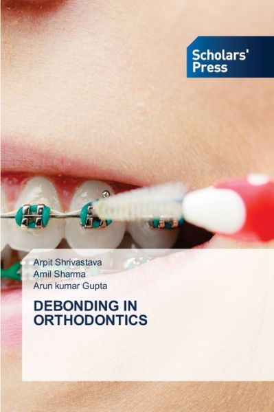 Debonding in Orthodontics - Arpit Shrivastava - Books - Scholars' Press - 9786138957737 - August 9, 2021