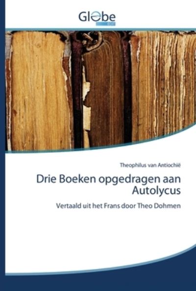 Cover for Theophilus Van Antiochie · Drie Boeken opgedragen aan Autolycus (Paperback Book) (2020)