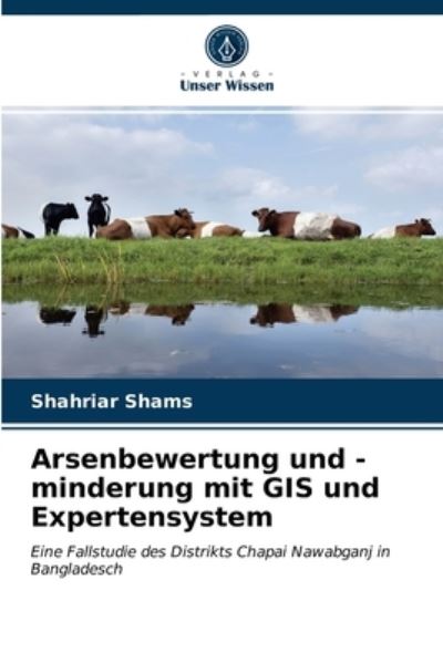 Arsenbewertung und -minderung mit GIS und Expertensystem - Shahriar Shams - Books - Verlag Unser Wissen - 9786202827737 - March 24, 2021