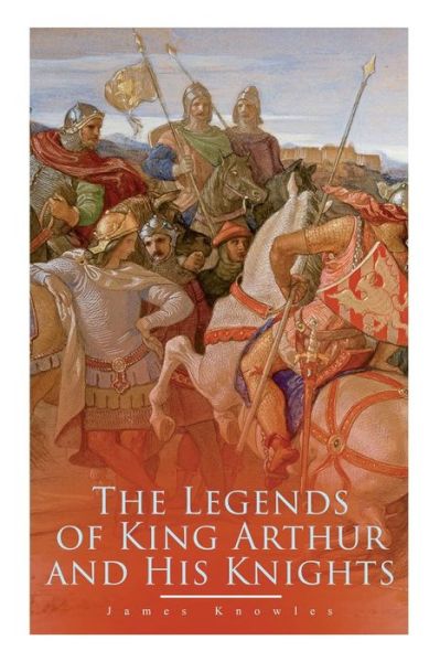 Cover for James Knowles · The Legends of King Arthur and His Knights (Paperback Book) (2018)