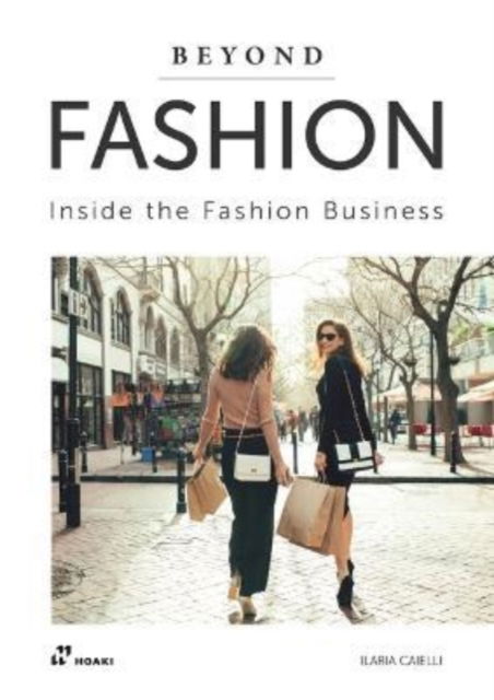 Beyond Fashion: Inside the Fashion Business - Ilaria Caielli - Kirjat - Hoaki - 9788417656737 - sunnuntai 1. toukokuuta 2022