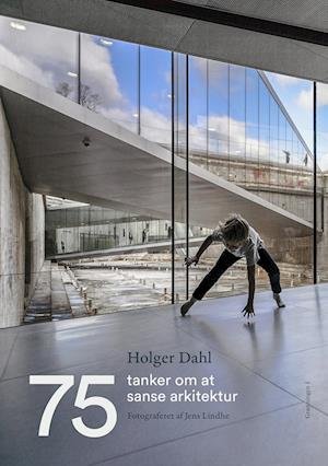 Cover for Holger Dahl · 75 tanker om at sanse arkitektur (Gebundesens Buch) [1. Ausgabe] (2023)