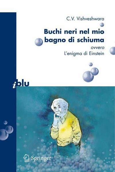 Vishveshwara, C V (Indian Institute of Astrophysics India) · Buchi Neri Nel Mio Bagno Di Schiuma Ovvero l'Enigma Di Einstein - I Blu (Paperback Book) [2008 edition] (2007)
