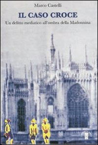 Cover for Marco Castelli · Il Caso Croce. Un Delitto Mediatico All'ombra Della Madonnina (Book)