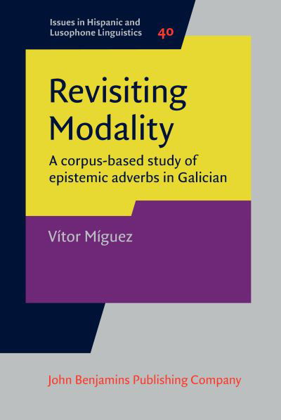 Cover for Miguez, Vitor (Instituto da Lingua Galega / Universidade de Santiago de Compostela) · Revisiting Modality: A corpus-based study of epistemic adverbs in Galician - Issues in Hispanic and Lusophone Linguistics (Innbunden bok) (2024)