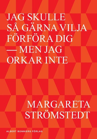 Cover for Margareta Strömstedt · Jag skulle så gärna vilja förföra dig : men jag orkar inte (Hardcover Book) (2013)