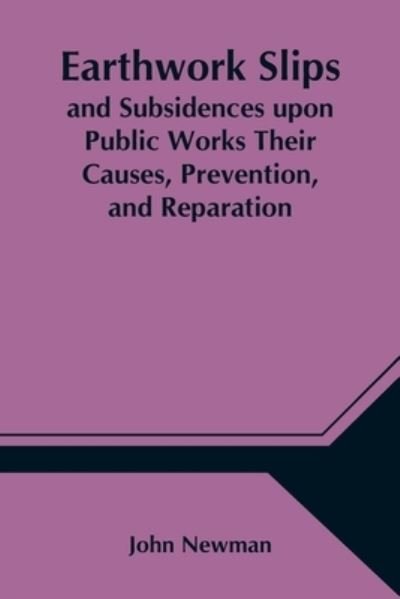 Cover for John Newman · Earthwork Slips and Subsidences upon Public Works Their Causes, Prevention, and Reparation (Paperback Book) (2021)