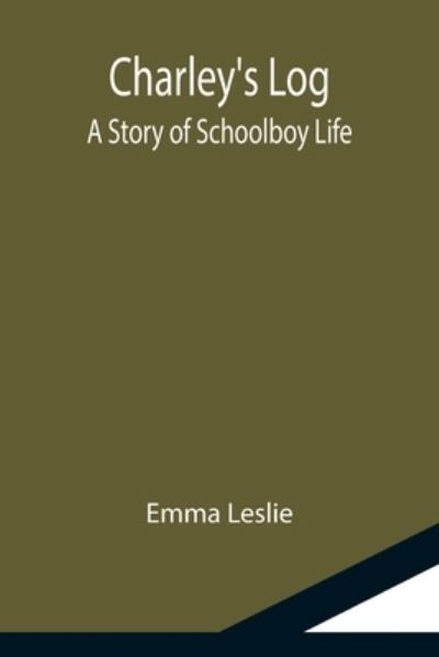 Charley's Log; A Story of Schoolboy Life - Emma Leslie - Books - Alpha Edition - 9789355115737 - September 24, 2021