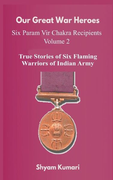 Cover for Shyam Kumari · Our Great War Heroes: Seven Param Vir Chakra Recipients - Vol 2 (True Stories of Seven Flaming Warriors of Indian Army) - Our Great War Heroes: Seven Param Vir Chakra Recipients (Hardcover Book) (2021)