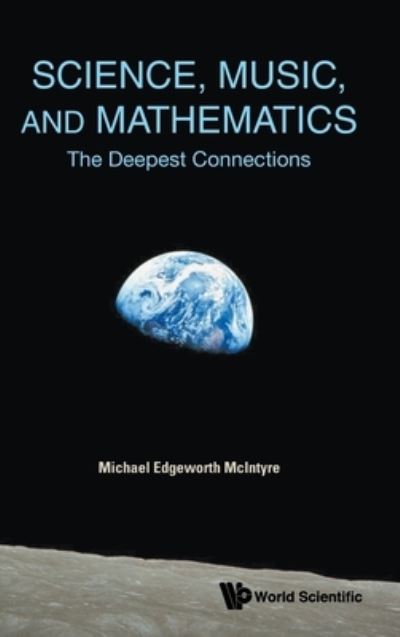 Cover for Mcintyre, Michael Edgeworth (Univ Of Cambridge, Uk) · Science, Music, And Mathematics: The Deepest Connections (Hardcover Book) (2021)