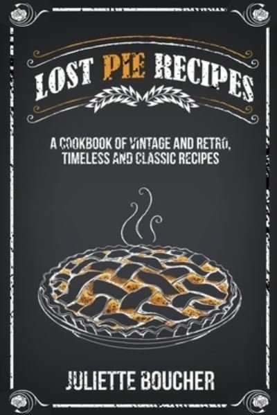 Juliette Boucher · Lost Pie Recipes: A Cookbook of Vintage and Retro, Timeless and Classic Recipes (Paperback Bog) (2022)