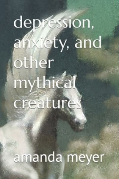 Cover for Meyer Amanda Meyer · Depression, Anxiety, and Other Mythical Creatures (Paperback Bog) (2022)