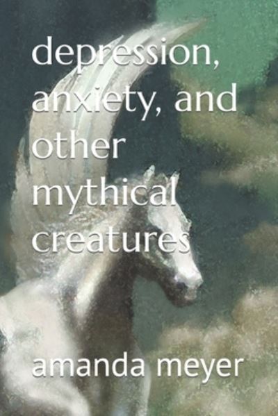 Cover for Meyer Amanda Meyer · Depression, Anxiety, and Other Mythical Creatures (Paperback Book) (2022)