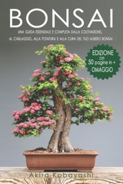 Bonsai: Una Guida Essenziale e Completa dalla Coltivazione, al Cablaggio, alla Potatura e alla Cura del tuo Albero Bonsai - Ilona Ilyes - Kirjat - Independently Published - 9798525808737 - keskiviikko 23. kesäkuuta 2021