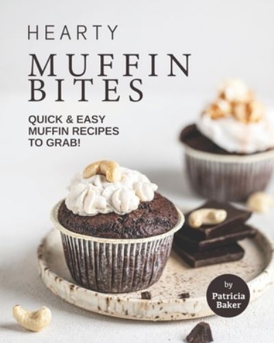 Cover for Patricia Baker · Hearty Muffin Bites: Quick &amp; Easy Muffin Recipes to Grab! (Paperback Book) (2021)