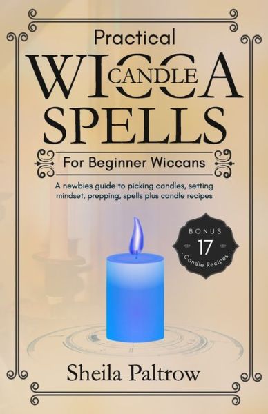 Cover for Sheila Devina Paltrow · Practical Wicca Candle Spells for Beginner Wiccans: A newbies guide to picking candles, setting mindset, prepping, spells plus candle recipes (Paperback Book) (2021)