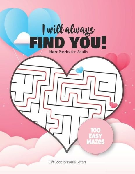 Cover for Maze Puzzles Gift Book for Adults - Note · I will always FIND YOU! Mazes Puzzles for Adults - Gift Book for Puzzle Lovers - 100 easy Mazes (Paperback Book) (2020)