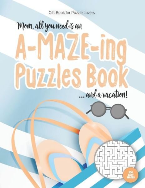 Cover for Maze Puzzles Gift Book for Adults - Note · Gift Book for Puzzle Lovers - Mom, all you need is an A-MAZE-ING Puzzles Book ... and a vacation! - 100 easy Mazes (Paperback Bog) (2020)