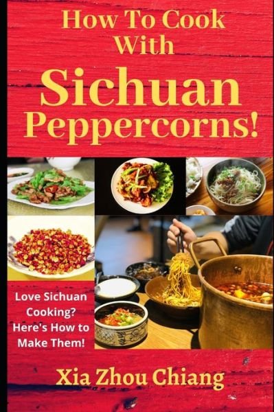 How To Cook With Sichuan Peppercorns! - Xia Zhou Chiang - Books - Independently Published - 9798638867737 - April 20, 2020