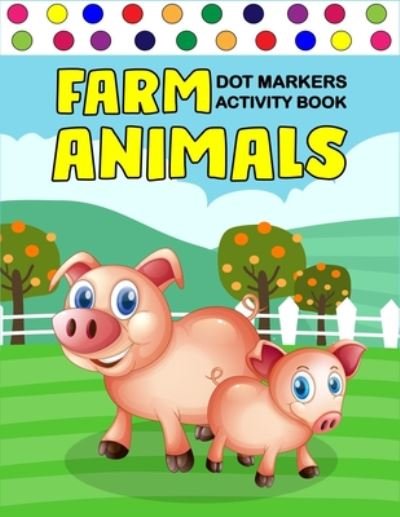 Farm Animals Dot Markers Activity Book - Zxr Press - Boeken - Independently Published - 9798655949737 - 21 juni 2020
