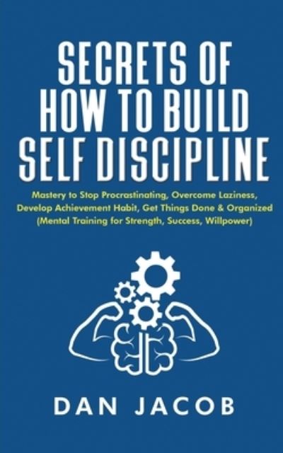 Dan Jacob · Secrets of How to Build Self Discipline (Paperback Book) (2020)