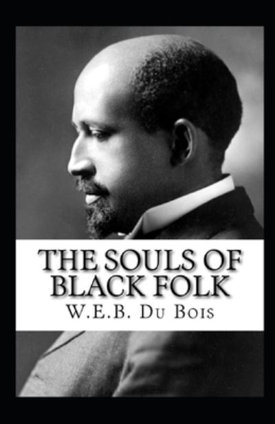 Cover for William Edward Burghardt Du Bois · The Souls of Black Folk by William Edward Burghardt Du Bois illustrated edition (Paperback Book) (2021)