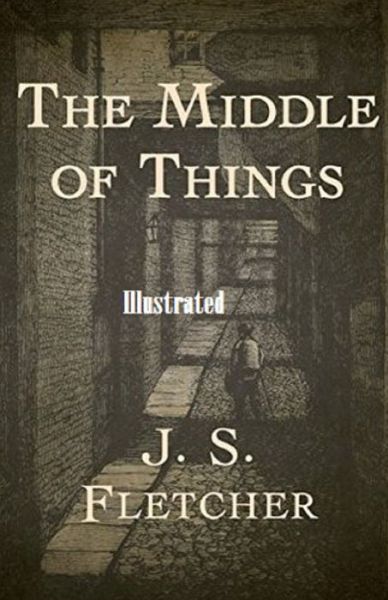 Cover for J S Fletcher · The Middle of Things Illustrated (Paperback Book) (2021)