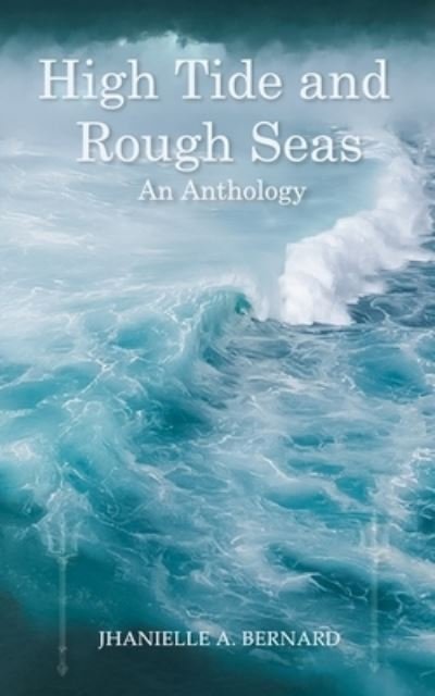 High Tide and Rough Seas: An Anthology - Jhanielle A Bernard - Kirjat - Independently Published - 9798789727737 - lauantai 15. tammikuuta 2022