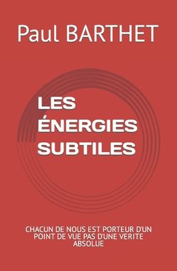 Cover for Barthet Paul Barthet · Les Energies Subtiles: Chacun de Nous Est Porteur d'Un Point de Vue Pas d'Une Verite Absolue (Paperback Book) (2022)