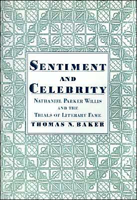 Cover for Baker, Thomas N. (Visiting Lecturer, Department of American Studies, Visiting Lecturer, Department of American Studies, University of North Carolina, Chapel Hill) · Sentiment and Celebrity: Nathaniel Parker Willis and the Trials of Literary Fame (Hardcover Book) (1999)