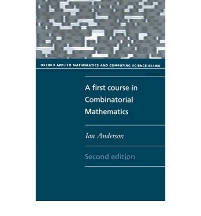 Cover for Anderson, Ian (Department of Mathematics, Department of Mathematics, University of Glasgow) · A First Course in Combinatorial Mathematics - Oxford Applied Mathematics and Computing Science Series (Paperback Book) [2 Revised edition] (1989)