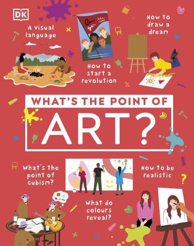 What's the Point of Art? - DK What's the Point of? - Dk - Books - Dorling Kindersley Ltd - 9780241634738 - March 7, 2024