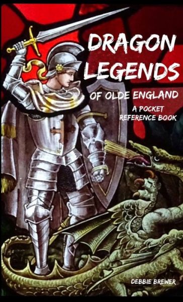 Dragon Legends of Olde England, a Pocket Reference Book - Debbie Brewer - Books - lulu.com - 9780244211738 - August 20, 2019