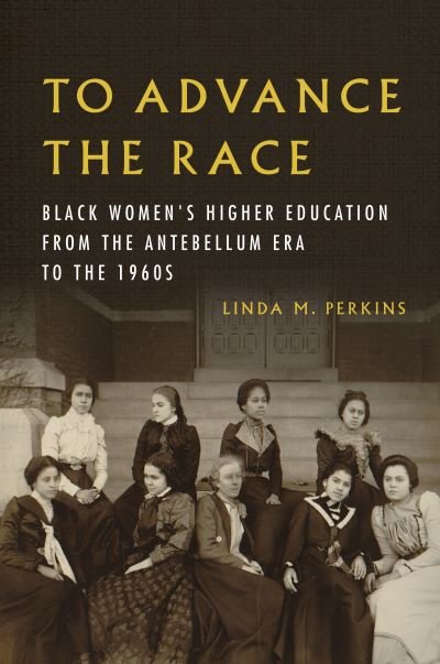 Cover for Linda M. Perkins · To Advance the Race: Black Women's Higher Education from the Antebellum Era to the 1960s (Gebundenes Buch) (2024)