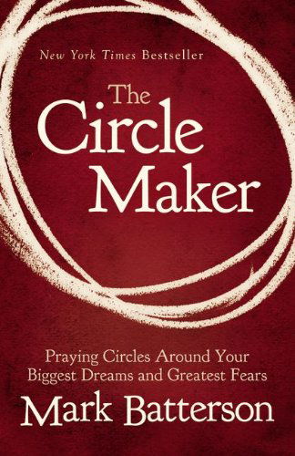 Cover for Mark Batterson · The Circle Maker: Praying Circles Around Your Biggest Dreams and Greatest Fears (Paperback Book) [Reprint edition] (2012)