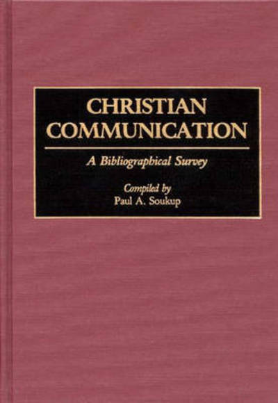 Christian Communication: A Bibliographical Survey - Bibliographies and Indexes in Religious Studies - Soukup, Paul A., S.J. - Books - Bloomsbury Publishing Plc - 9780313256738 - September 26, 1989