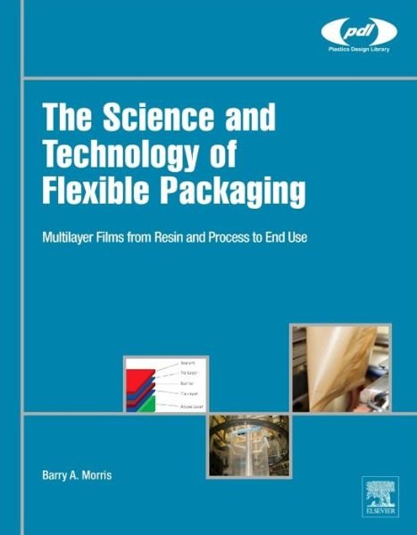 Cover for Morris, Barry A. (*       R&amp;D Fellow, DuPont and Dow (retired)&lt;br&gt;*       BA Morris Consulting, LLC) · The Science and Technology of Flexible Packaging: Multilayer Films from Resin and Process to End Use - Plastics Design Library (Hardcover Book) (2016)