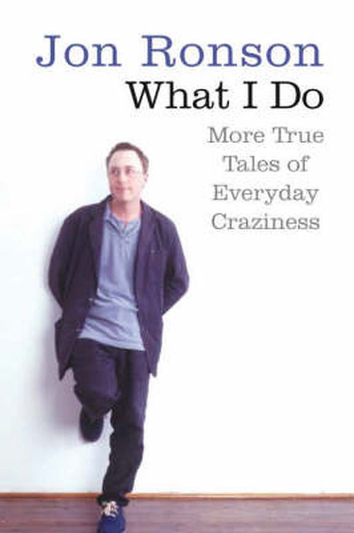 What I Do: More True Tales of Everyday Craziness - Jon Ronson - Bücher - Pan Macmillan - 9780330453738 - 2. November 2007