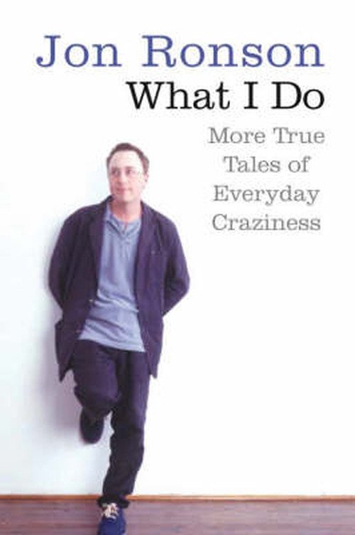 Cover for Jon Ronson · What I Do: More True Tales of Everyday Craziness (Paperback Book) (2007)