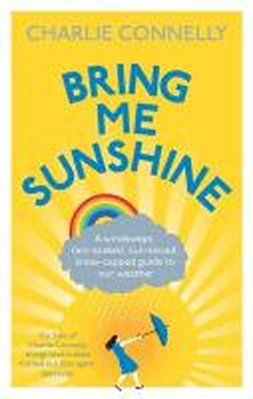 Cover for Charlie Connelly · Bring Me Sunshine: A Windswept, Rain-Soaked, Sun-Kissed, Snow-Capped Guide To Our Weather (Paperback Book) (2013)