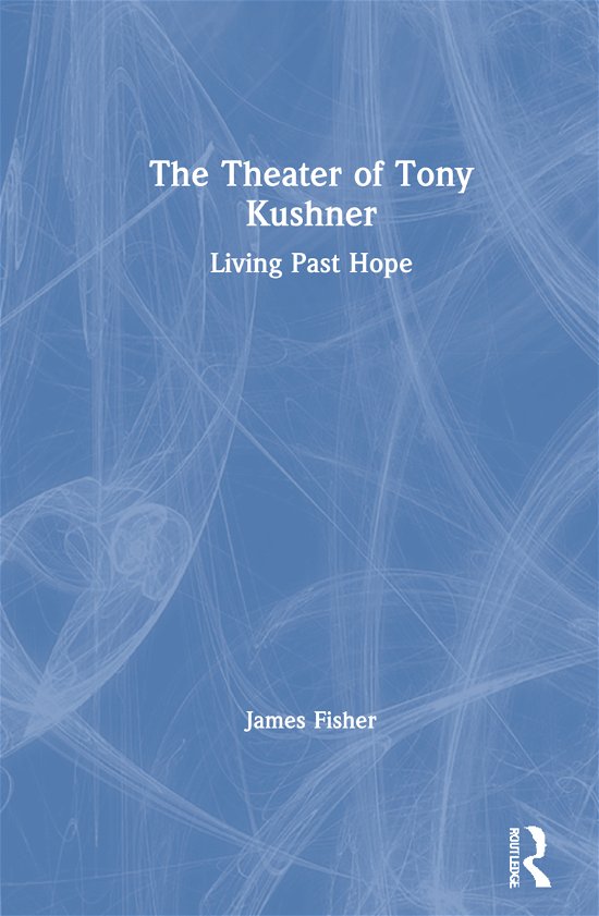 Cover for James Fisher · The Theater of Tony Kushner: Living Past Hope (Innbunden bok) (2021)