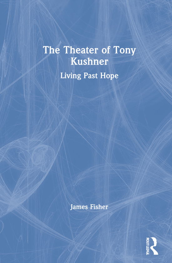 Cover for James Fisher · The Theater of Tony Kushner: Living Past Hope (Hardcover Book) (2021)