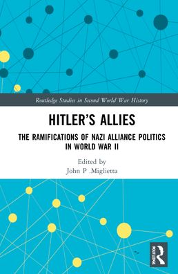 Cover for Miglietta, John P. (Tennessee State University, USA) · Hitler’s Allies: The Ramifications of Nazi Alliance Politics in World War II - Routledge Studies in Second World War History (Hardcover Book) (2022)