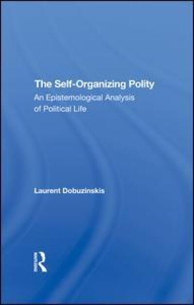 The Selforganizing Polity: An Epistemological Analysis Of Political Life - Laurent Dobuzinskis - Książki - Taylor & Francis Ltd - 9780367295738 - 2 października 2019