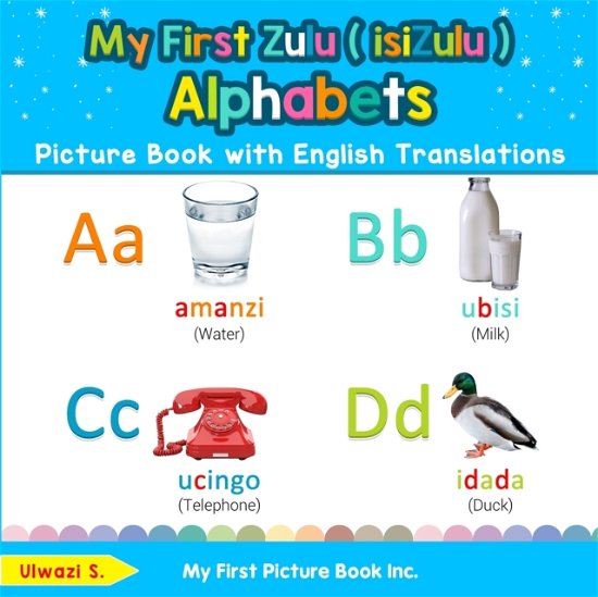 My First Zulu ( isiZulu ) Alphabets Picture Book with English Translations: Bilingual Early Learning & Easy Teaching Zulu ( isiZulu ) Books for Kids - Teach & Learn Basic Zulu ( Isizulu ) Words for Chi - Ulwazi S - Kirjat - My First Picture Book Inc - 9780369600738 - torstai 12. joulukuuta 2019